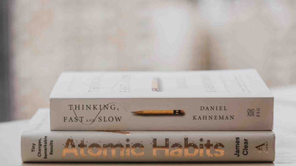 Atomic Habits, a book by James Clear, and Thinking, Fast and Slow, a book by Daniel Kahneman